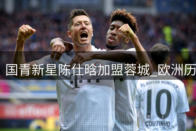 国青新星陈仕晗加盟蓉城 欧洲历练小将为川军防线添活力