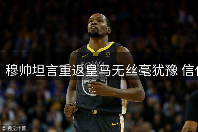 穆帅坦言重返皇马无丝毫犹豫 信任比冠军更重要